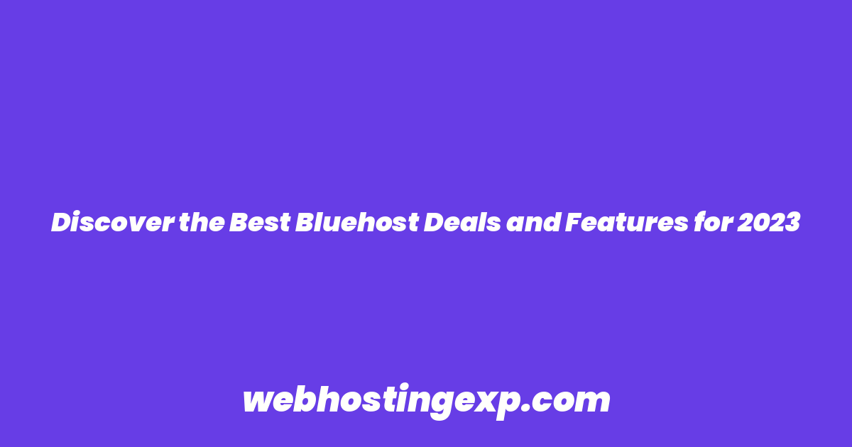 Discover the Best Bluehost Deals and Features for 2023