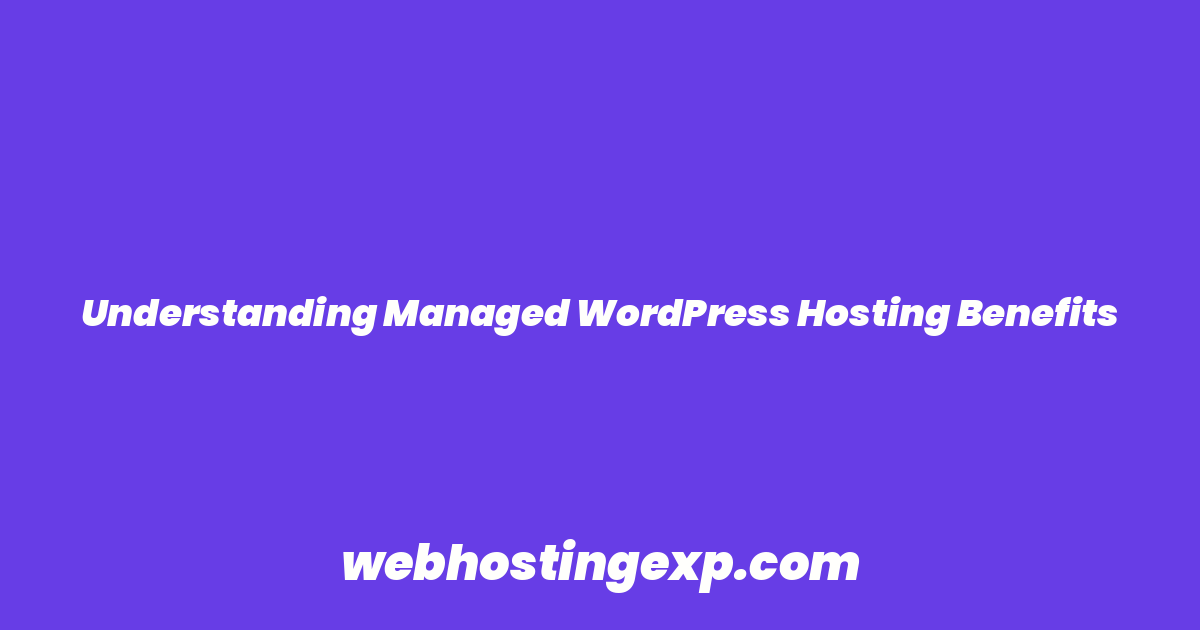 Understanding Managed WordPress Hosting Benefits