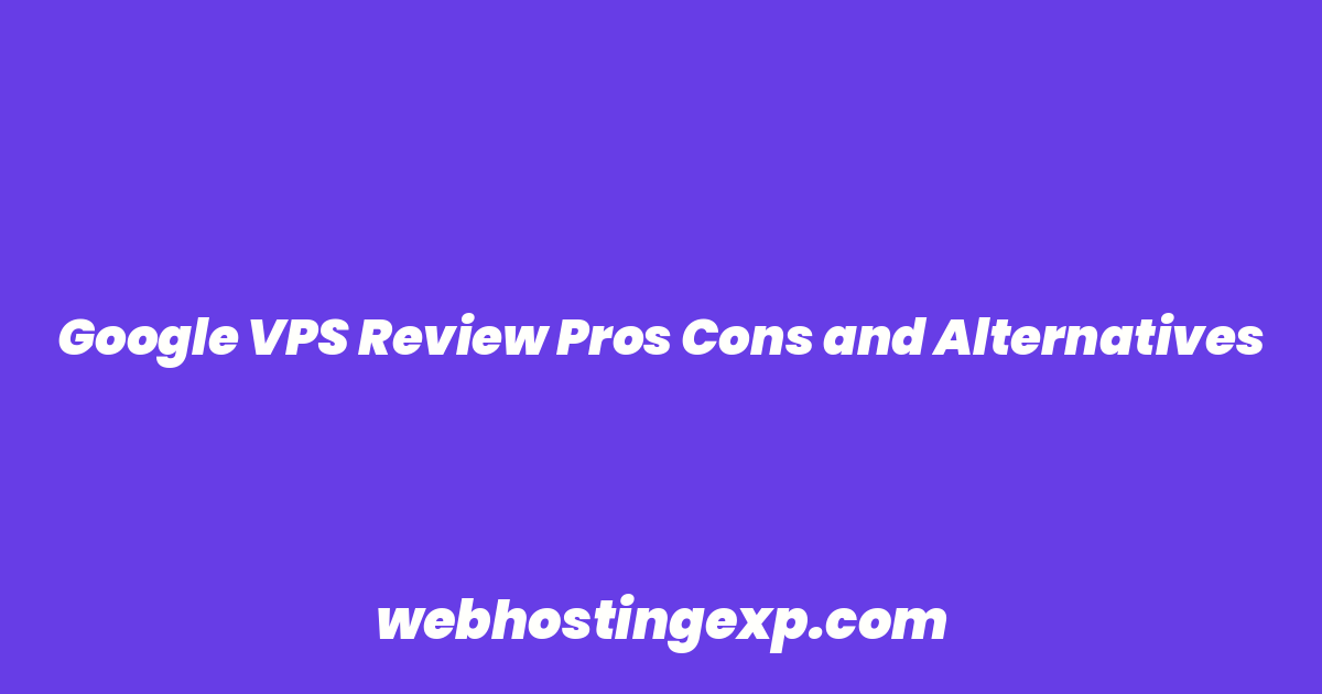 Google VPS Review Pros Cons and Alternatives