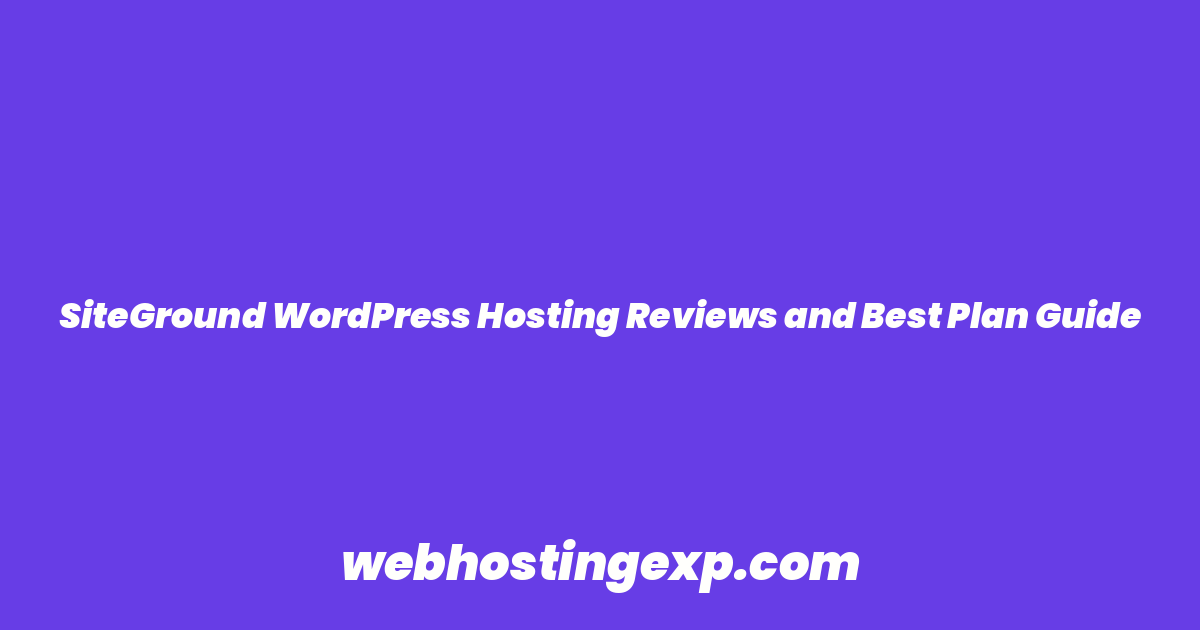 SiteGround WordPress Hosting Reviews and Best Plan Guide