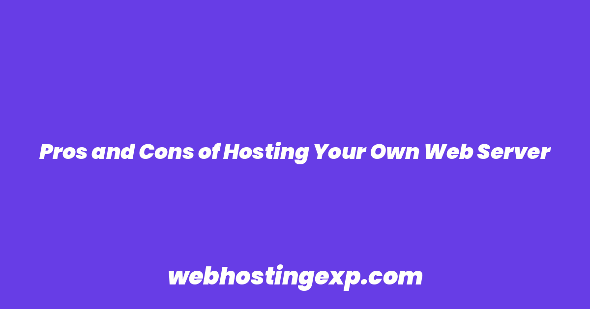 Pros and Cons of Hosting Your Own Web Server
