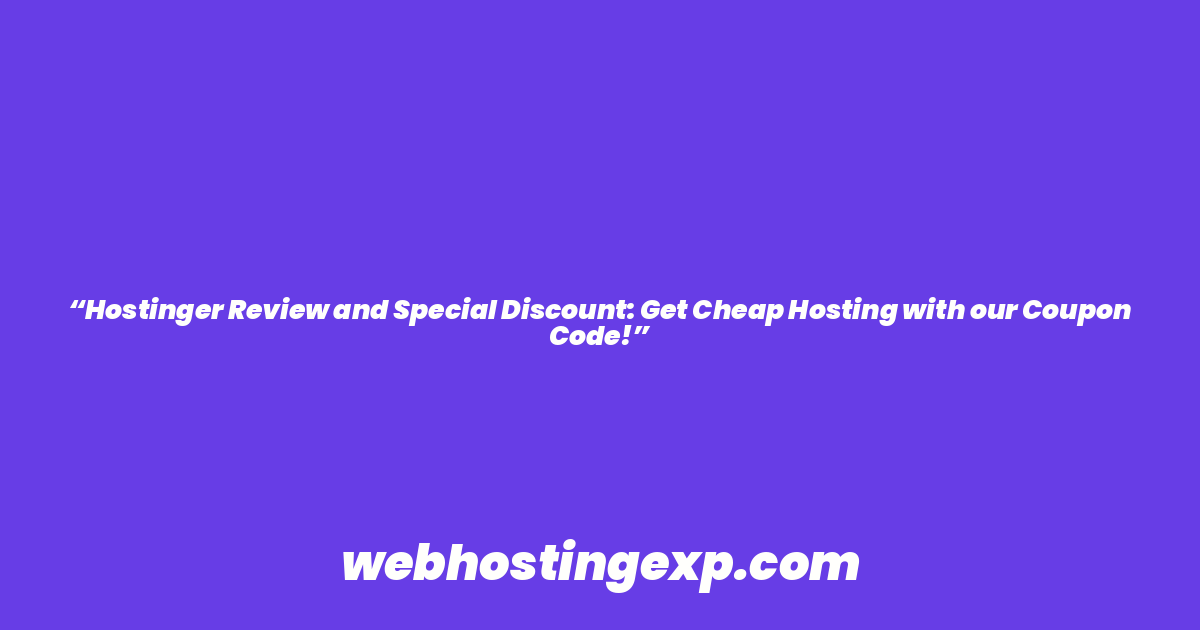 “Hostinger Review and Special Discount: Get Cheap Hosting with our Coupon Code!”