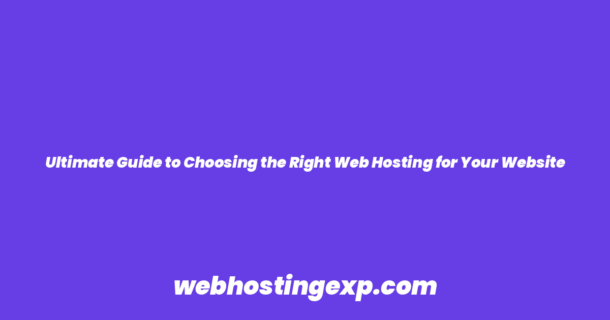 Ultimate Guide to Choosing the Right Web Hosting for Your Website
